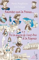 Racontez-moi la France... T02 : De la guerre de Cent Ans à la Régence  