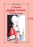 Le roman de Marie-Antoinette - I - La belle de Vienne  