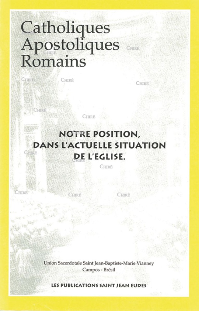 Catholiques, apostoliques, Romains - Notre position dans l'actuelle situation de l'Église