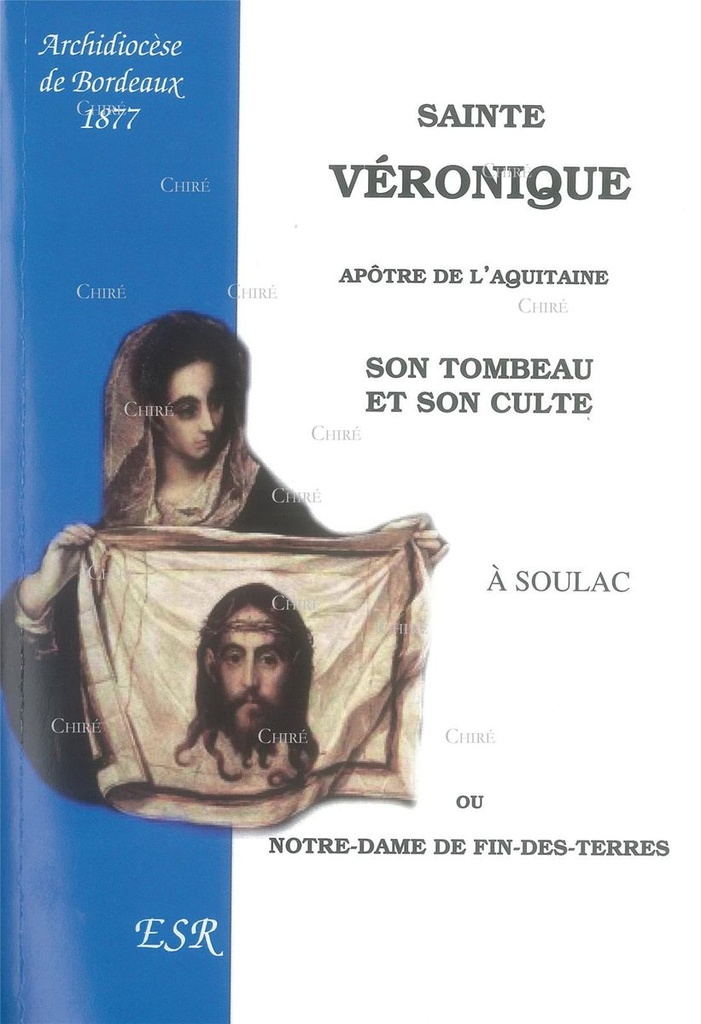 Sainte Véronique - Apôtre de l´Aquitaine - Son tombeau et son culte à Soulac ou Notre-Dame de fin-des-terres
