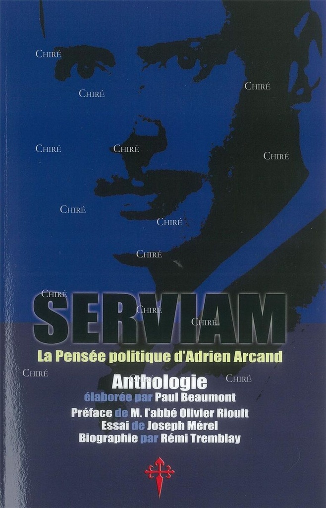Serviam - La Pensée politique d'Adrien Arcand - Anthologie