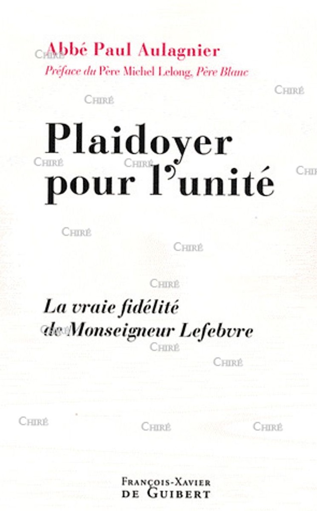 Plaidoyer pour l´unité - La vraie fidélité de Mgr Lefebvre