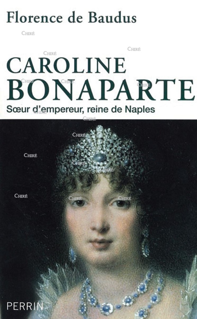 Caroline Bonaparte - Soeur d´empereur, reine de Naples