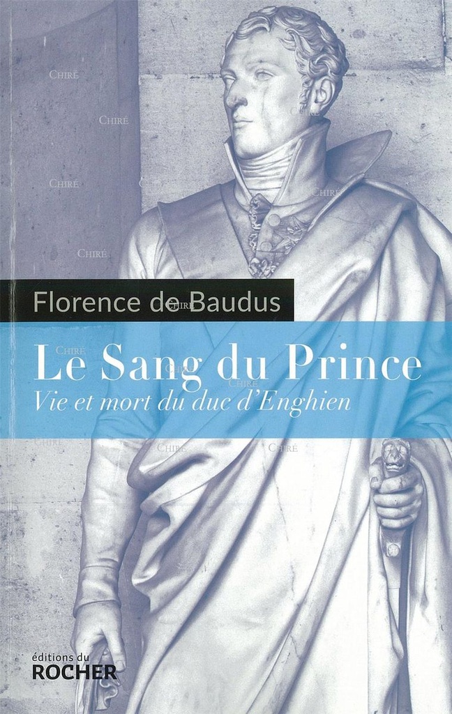 Le Sang du Prince - Vie et mort du duc d´Enghien