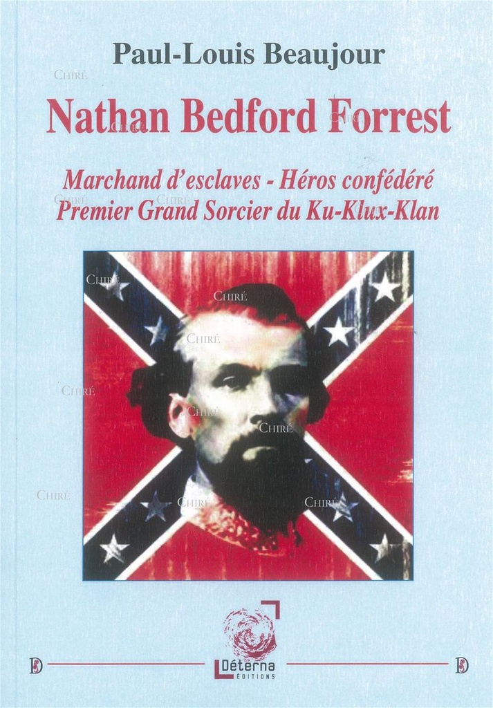 Nathan Bedford Forrest - Marchand d´esclaves - Héros confédéré - Premier Grand Sorcier du Ku-Klux-Klan