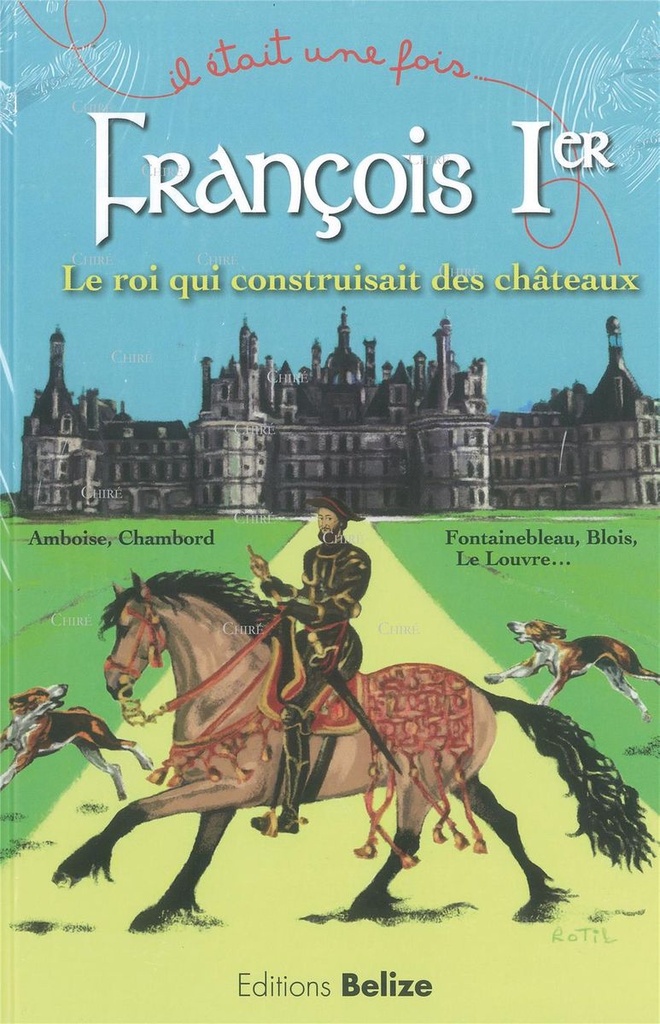 François Ier - Le roi qui construisait des châteaux
