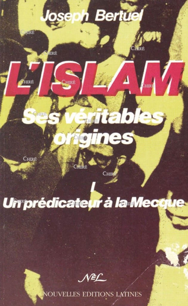 L´islam, ses véritables origines - T 1 : Un prédicateur à la Mecque
