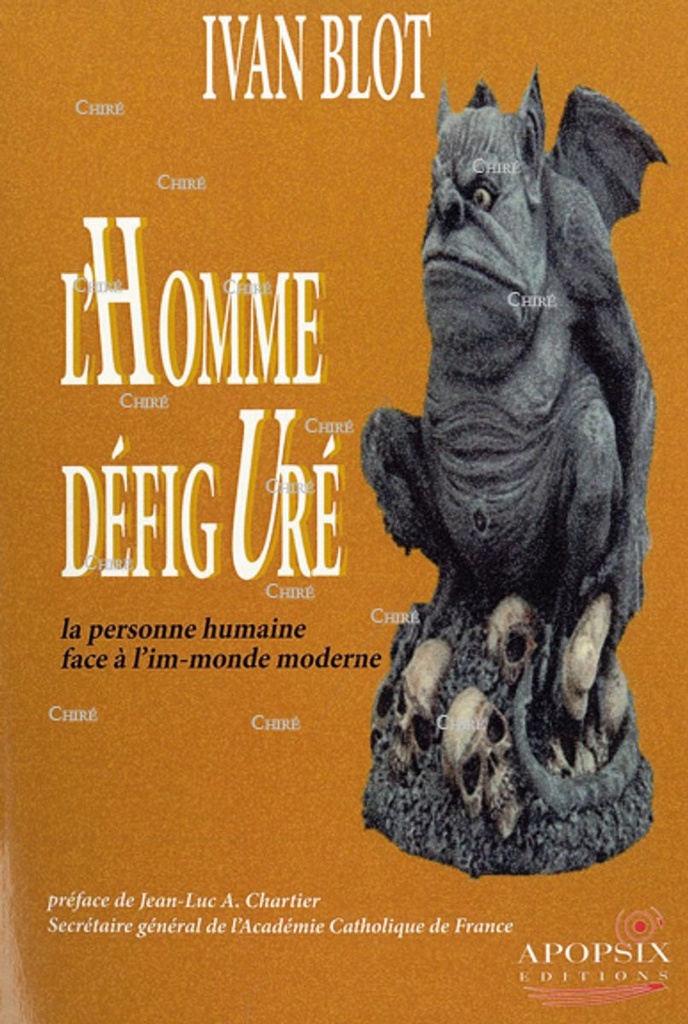 L´homme défiguré - La personne humaine face à l´im-monde moderne