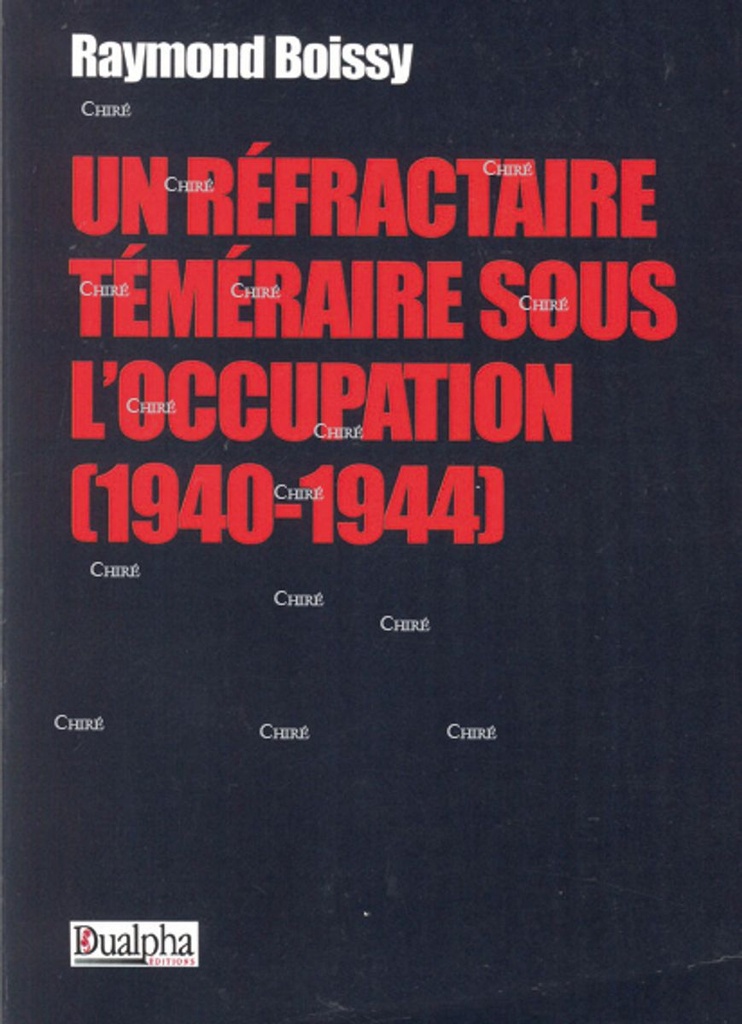 Un réfractaire téméraire sous l´Occupation (1940-1944)