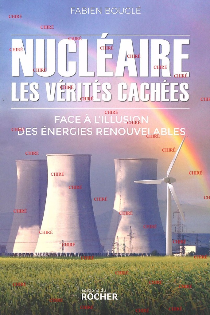 Nucléaire - Les vérités cachées - Face à l´illusion des énergies renouvelables