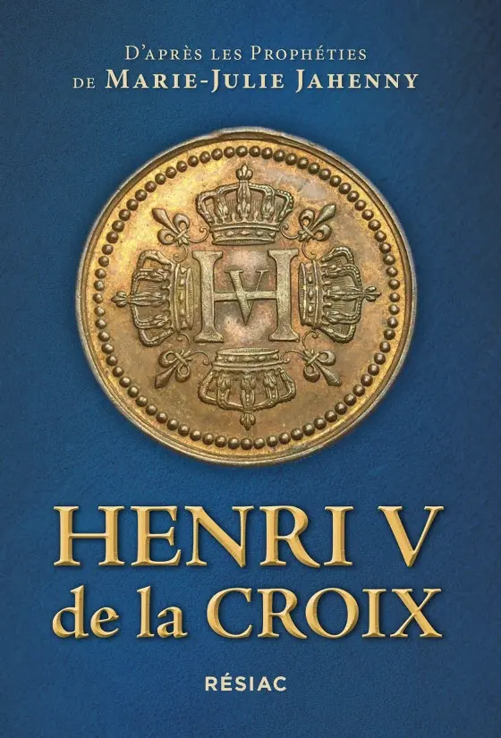 Henri V de la Croix - D'après les prophéties de Marie-Julie JAHENNY 