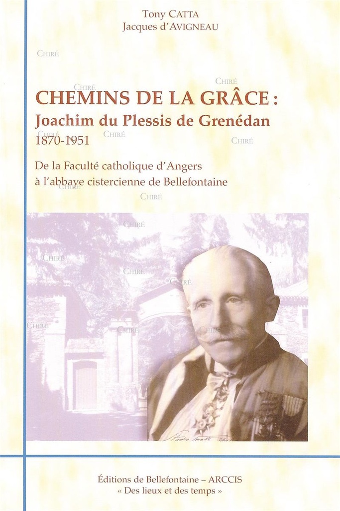 Chemins de la grâce : Joachim du Plessis de Grenédan 1870-1951 - De la Faculté catholique d´Angers à l´abbaye cistercienne de Bellefontaine