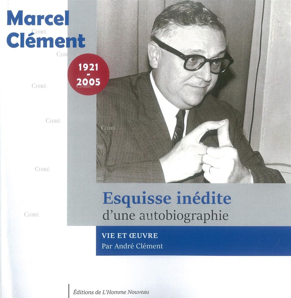 Marcel Clément - Esquisse inédite d´une autobiographie - Vie et oeuvre 1921 - 2005