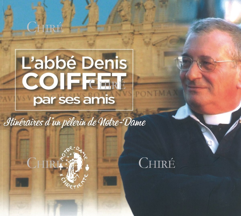 L´abbé Denis Coiffet par ses amis - Itinéraires d´un pèlerin de Notre-Dame