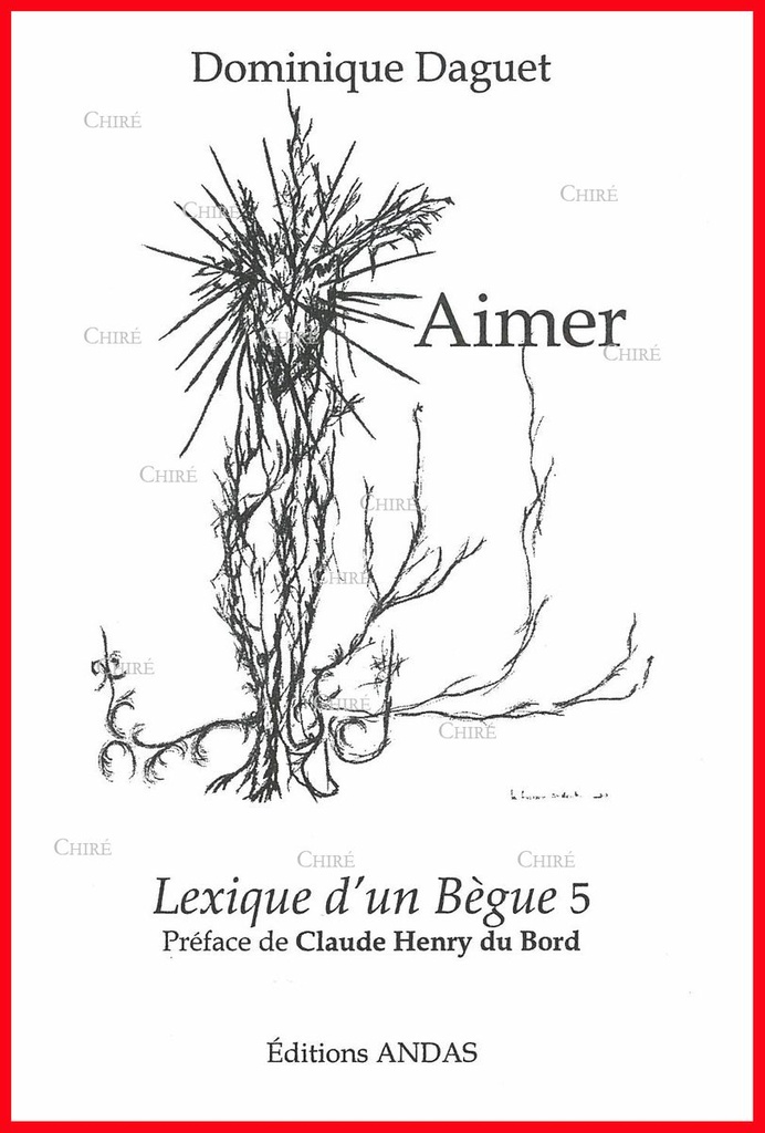 Aimer. (Lexique d´un bègue 5) 1968-2008