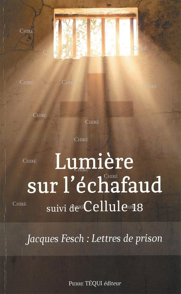 Lumière sur l´échafaud suivi de cellule 18 - Lettres de prison de Jacques Fesch