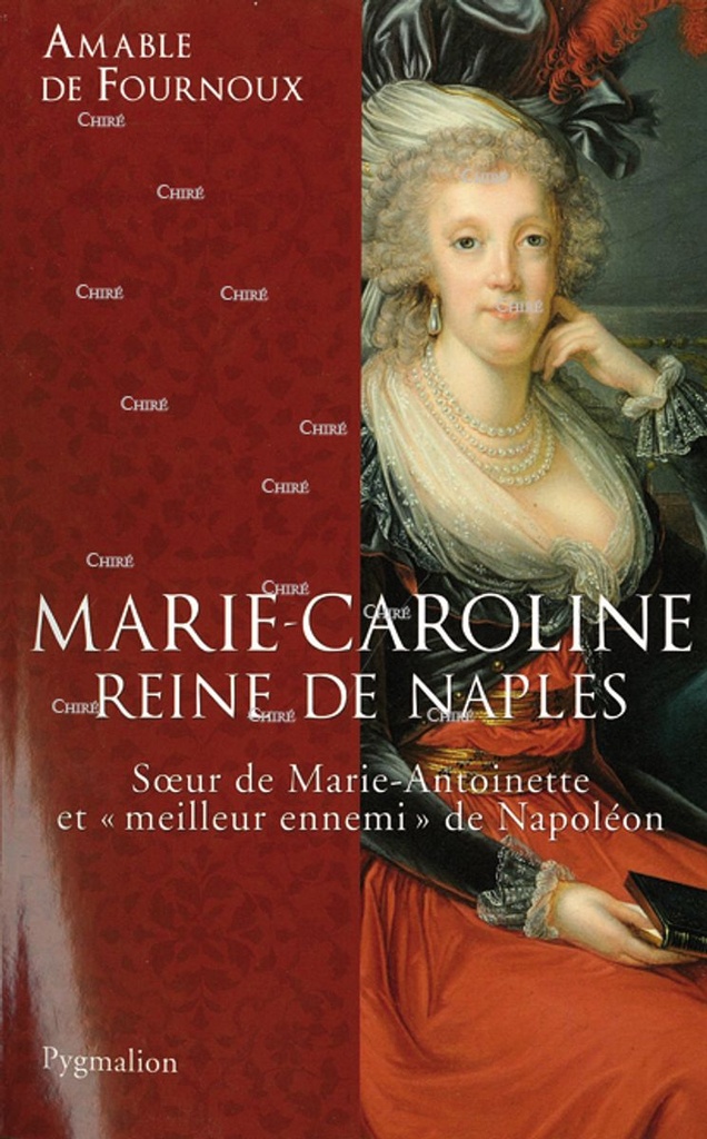 Marie-Caroline Reine de Naples - Soeur de Marie-Antoinette et "meilleur ennemi" de Napoléon