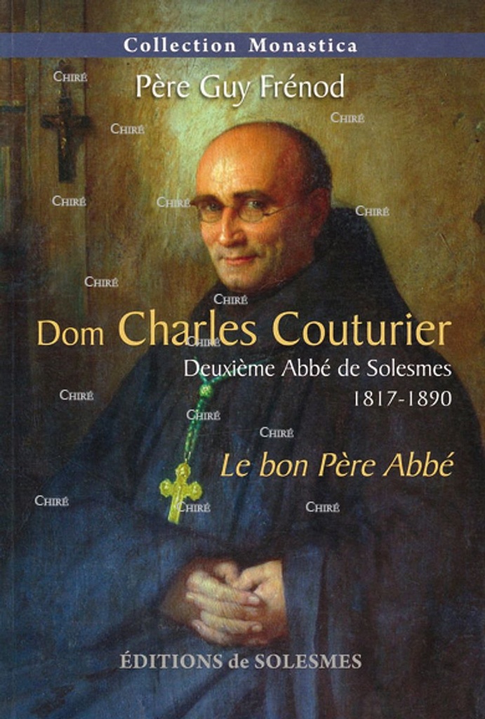 Dom Charles Couturier - Deuxième abbé de Solesmes 1817-1890 - Le bon Père Abbé
