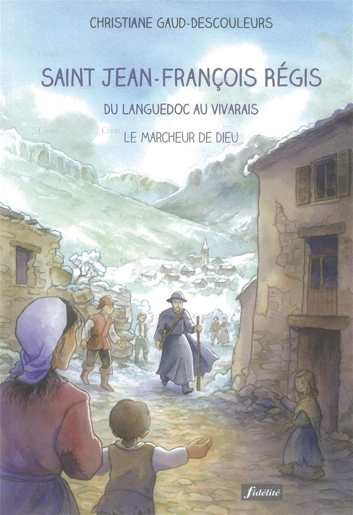 Saint Jean-François Régis du Languedoc au Vivarais - Le marcheur de Dieu
