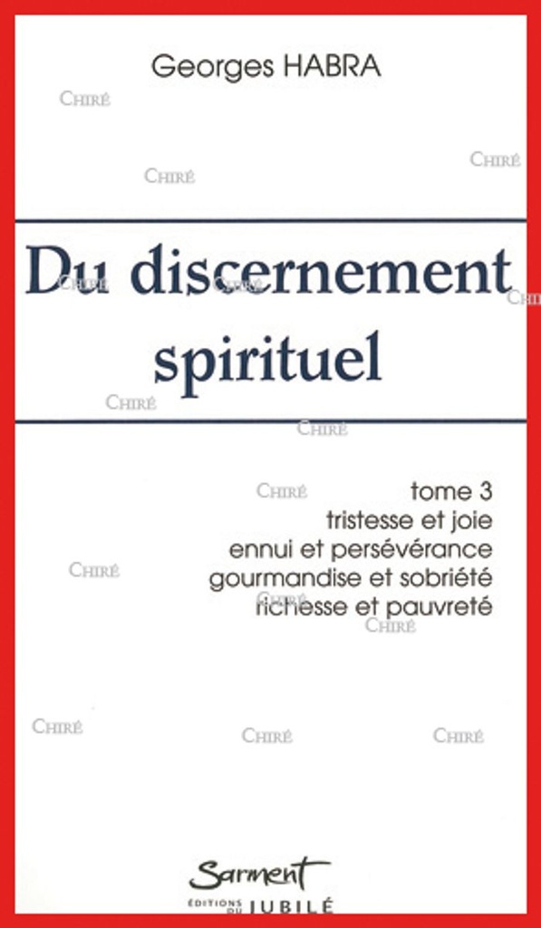 Du discernement spirituel - T3 - Tristesse et joie, ennui et persévérance, gourmandise et sobriété, richesse et pauvreté