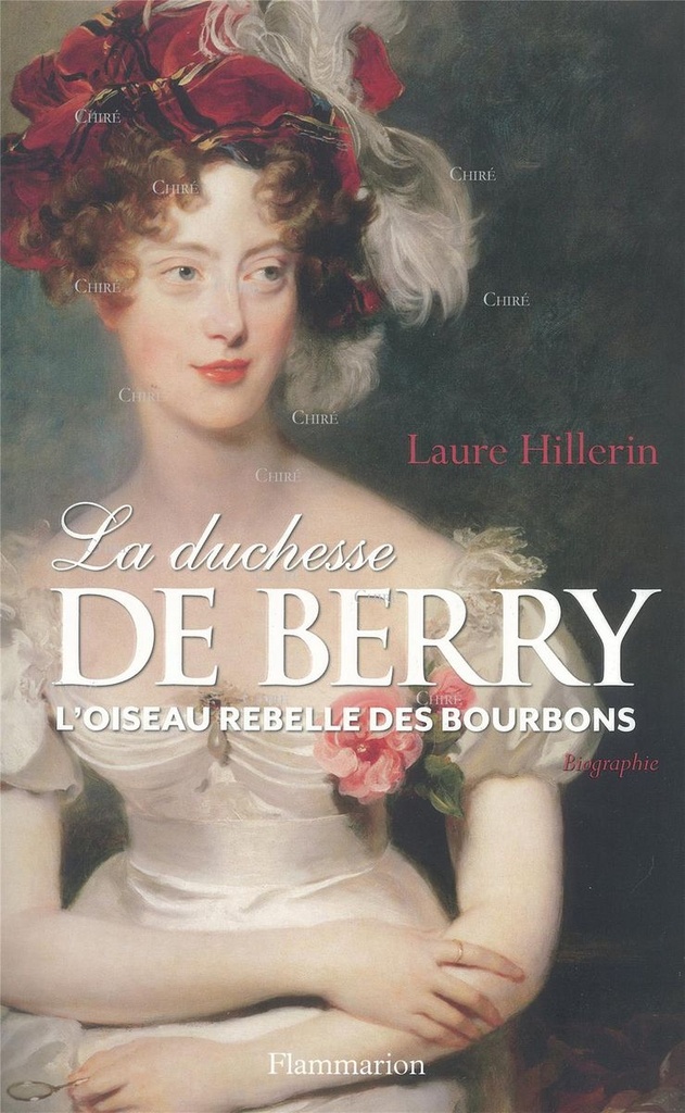 La duchesse de Berry - L´oiseau rebelle des Bourbons - Biographie