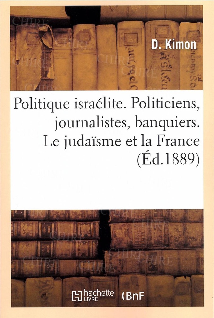 Politique israélite - Politiciens, journalistes, banquiers - Le judaïsme et la France - Etude psychologique - (BNF Éd. 1889)