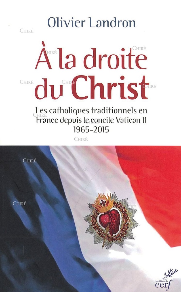 A la droite du Christ - Les catholiques traditionnels en France depuis le concile Vatican II 1965-2015