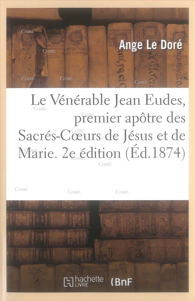 Le Vénérable Jean Eudes, premier apôtre des Sacrés-Coeurs de Jésus et de Marie (BNF Éd. 1874)