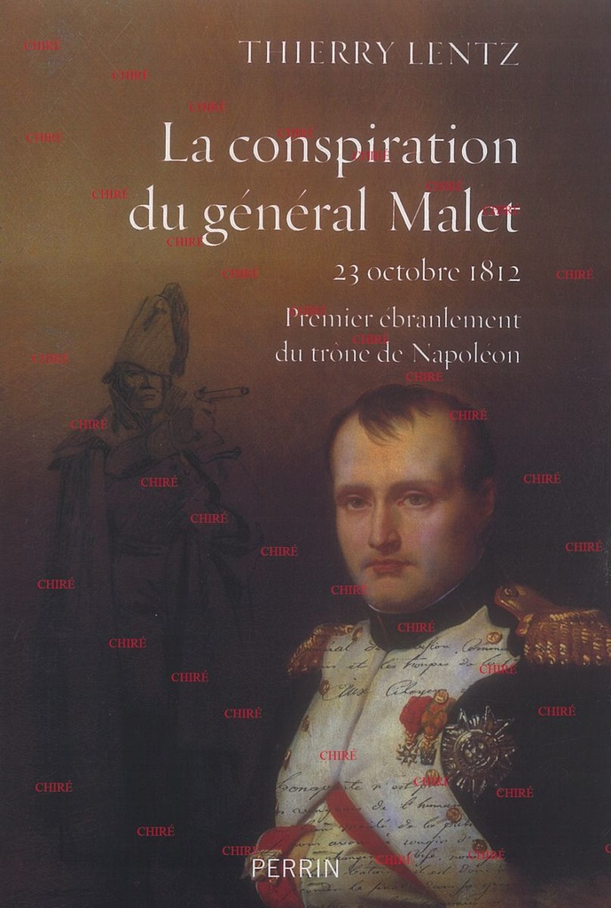 La conspiration du général Malet. 23 octobre 1812, premier ébranlement du trône de Napoléon