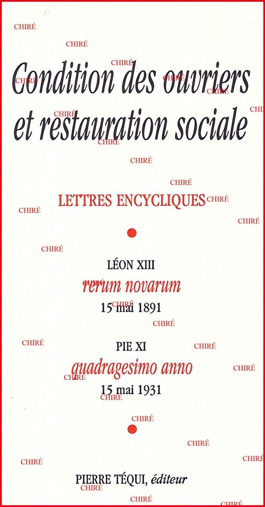 Condition des ouvriers et restauration sociale - Rerum novarum du 15 mai 1891 - Quadragesimo anno du 15 mai 1931.
