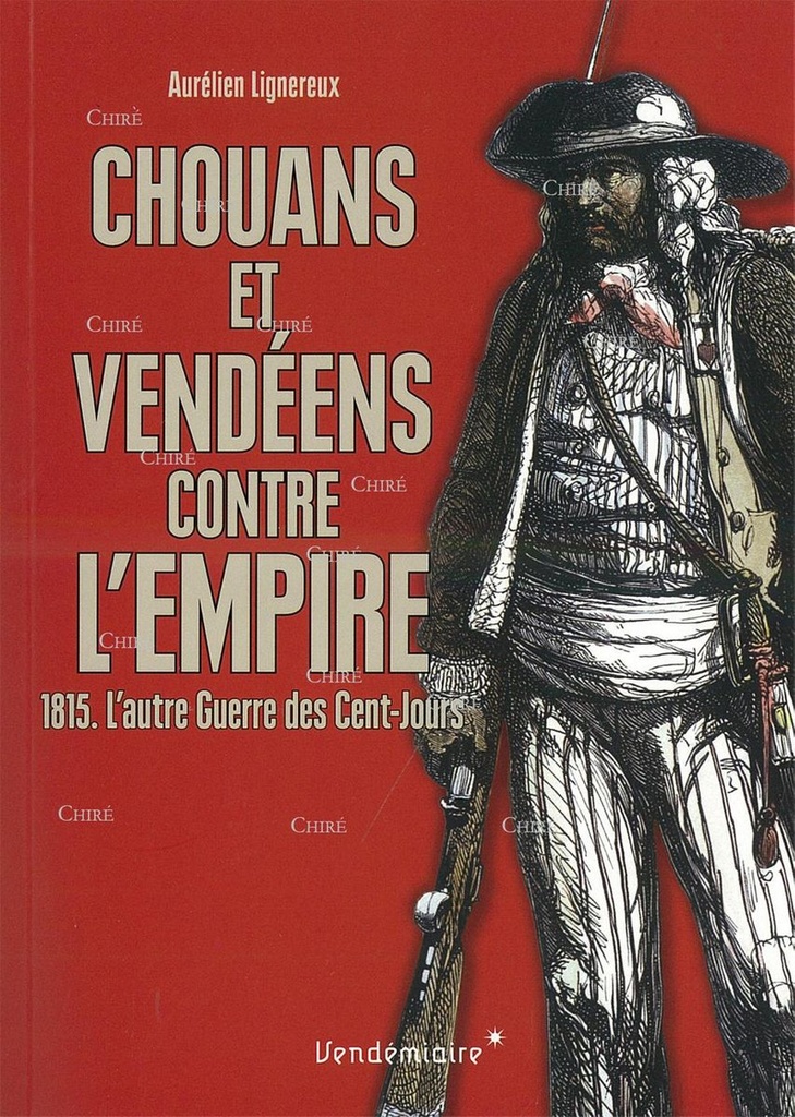 Chouans et Vendéens contre l´Empire - 1815 - L´autre Guerre des Cent-Jours