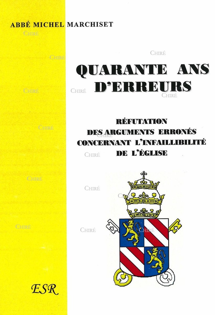 Quarante ans d´erreurs - Réfutation des arguments erronés concernant l´infaillibilité de l´Église