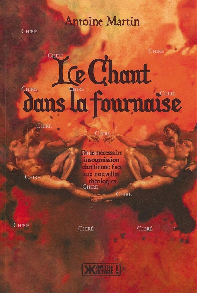Le chant dans la fournaise - De la nécessaire insoumission chrétienne face aux nouvelles théologies