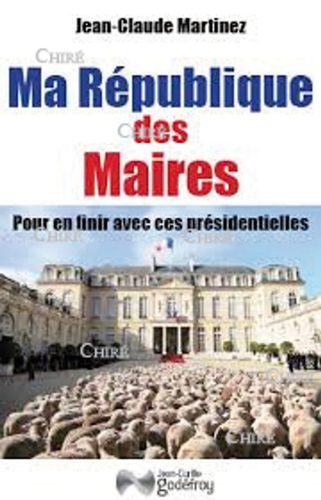 Ma république des Maires - Pour en finir avec ces présidentielles