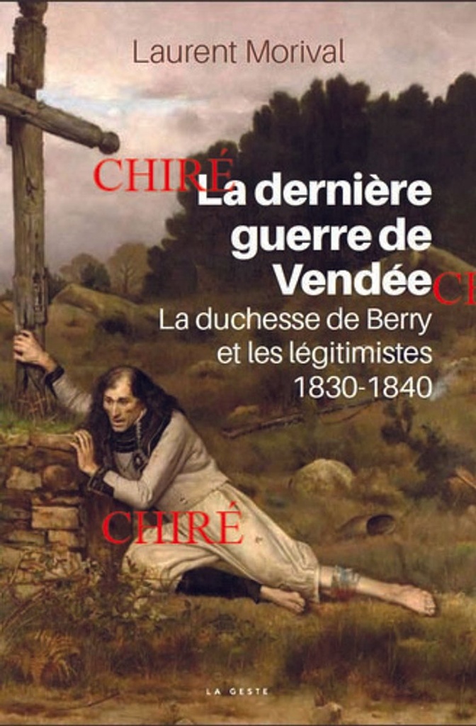 La dernière guerre de Vendée - La duchesse de Berry et les légitimistes
