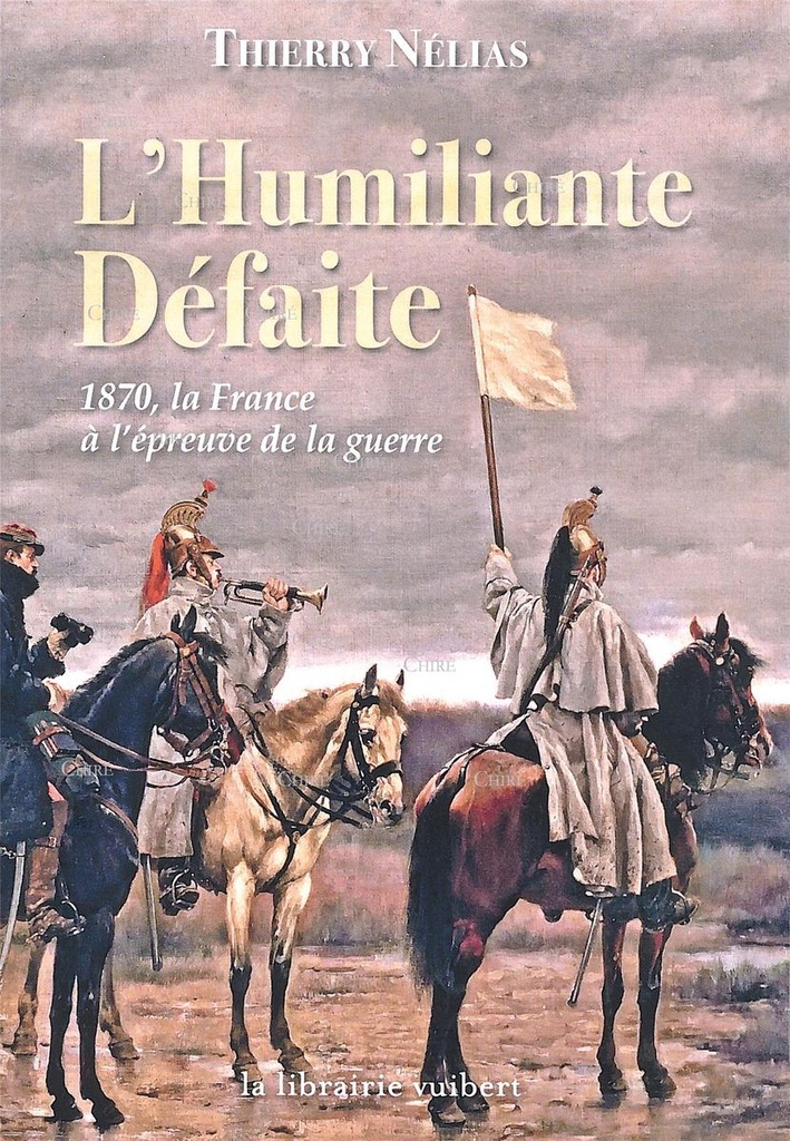 L´Humiliante Défaite - 1870, la France à l´épreuve de la guerre