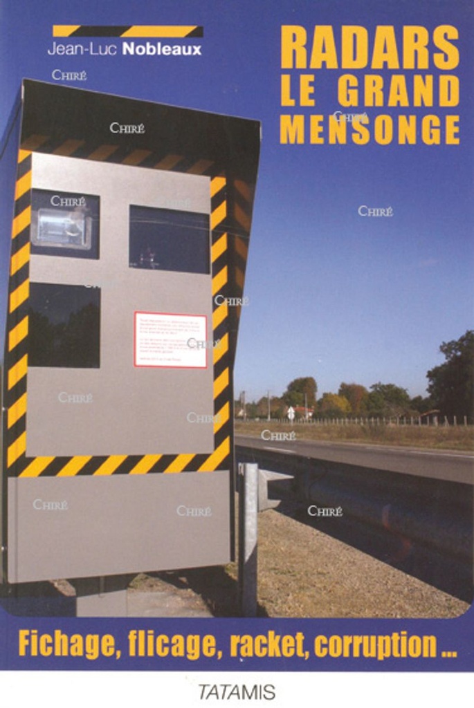 Radars : le grand mensonge. Fichage, flicage, racket, corruption...
