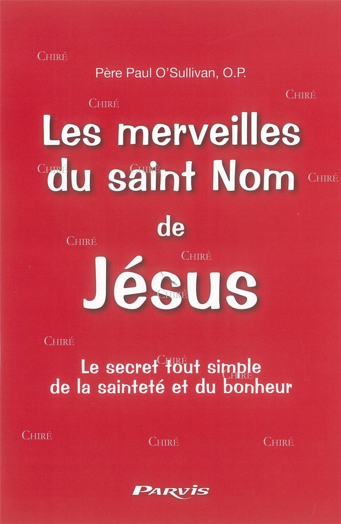 Les merveilles du saint Nom de Jésus - Le secret tout simple de la sainteté et du bonheur