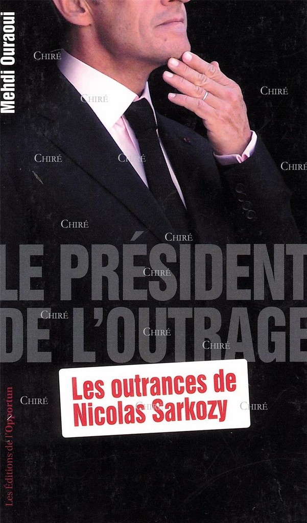 Le Président de l´outrage - Les outrances de Nicolas Sarkozy