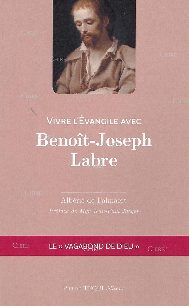 Vivre l´Evangile avec Benoît-Joseph Labre - Le "Vagabond de Dieu"