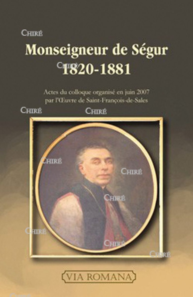 Monseigneur de Ségur 1820-1881. Actes colloque juin 2007 oeuvre de St François de Sales