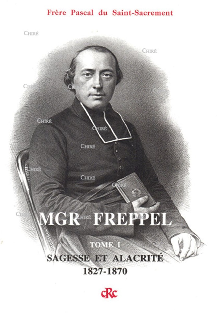 Mgr Freppel - T1 - Sagesse et alacrité 1827-1870 (Broché)