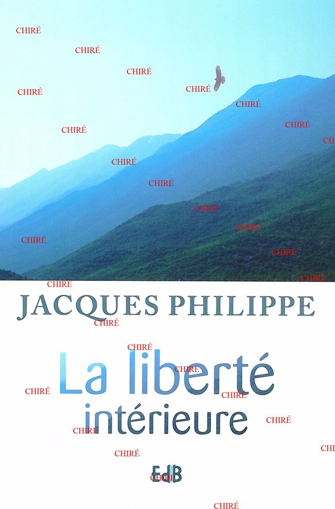 La liberté intérieure - La force de la foi, de l´espérance et de l´amour