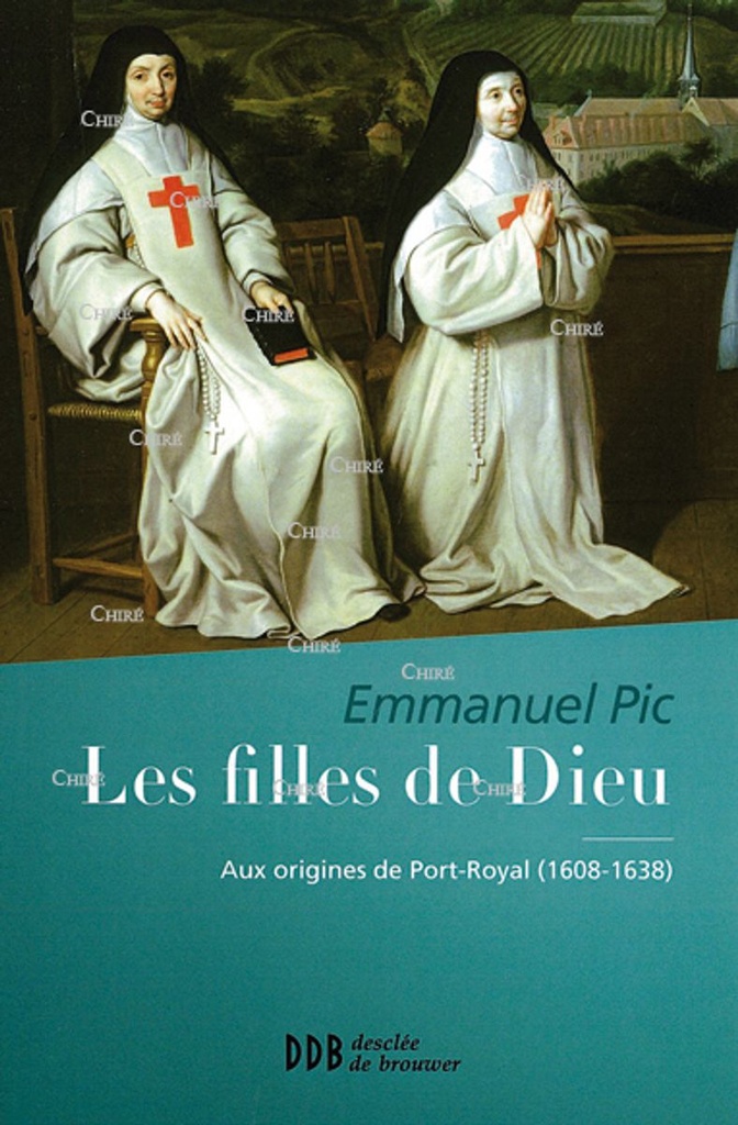 Les filles de Dieu - Aux origines de Port-Royal (1608-1638)