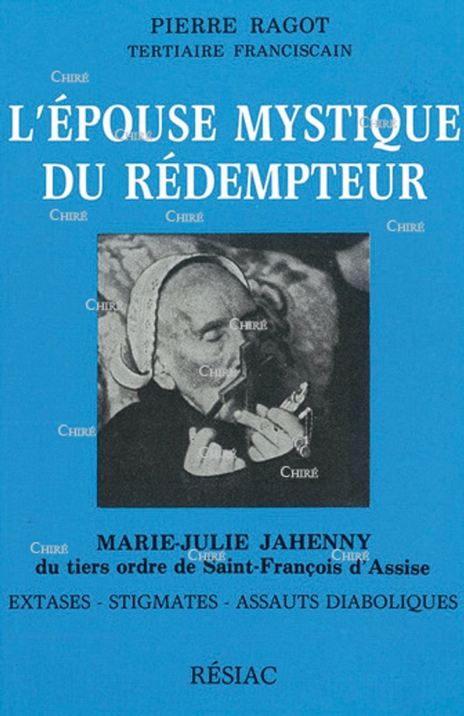 L´épouse mystique du rédempteur - Marie-Julie Jahenny du tiers ordre de St François d´Assise - Extases, stigmates, assauts diaboliques. Ed 1984