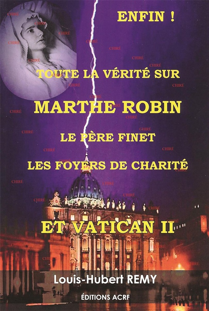 Enfin ! Toute la vérité sur Marthe Robin - Le père Finet - Les foyers de charité et Vatican II