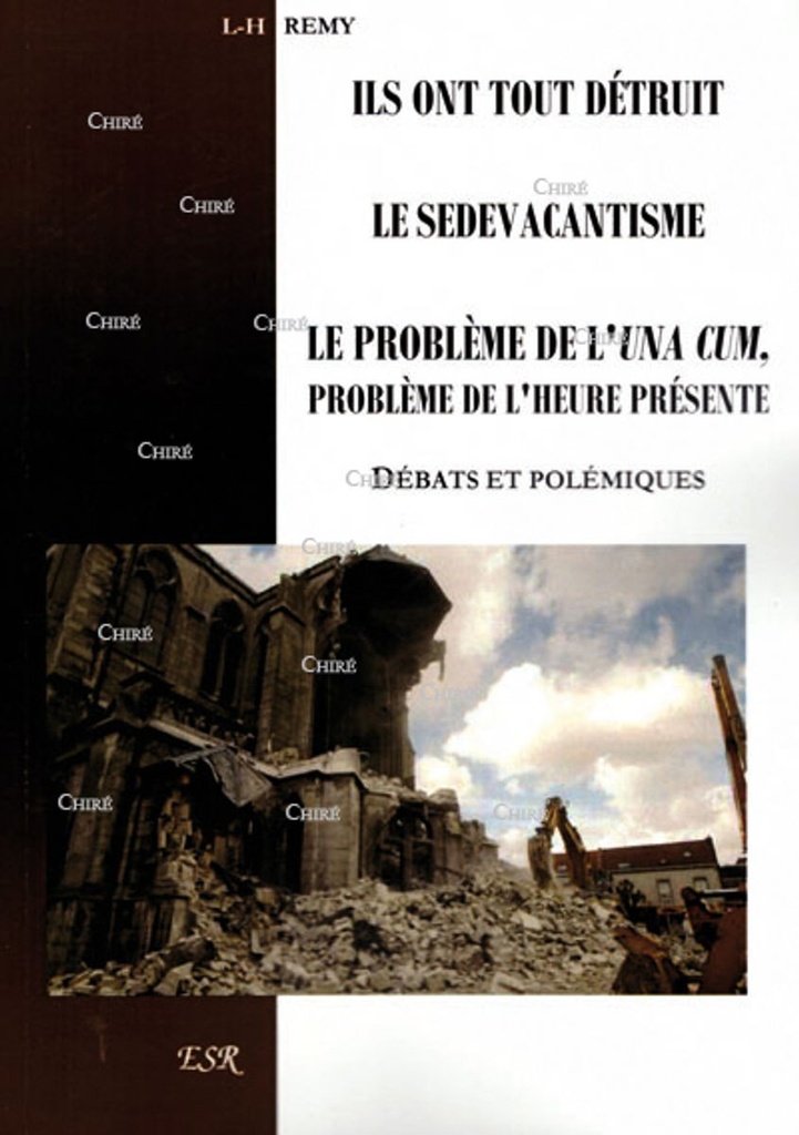 Ils ont tout détruit - Le sédévacantisme - Le problème de l´Una Cum, problème de l´heure présente - Débats et polémiques