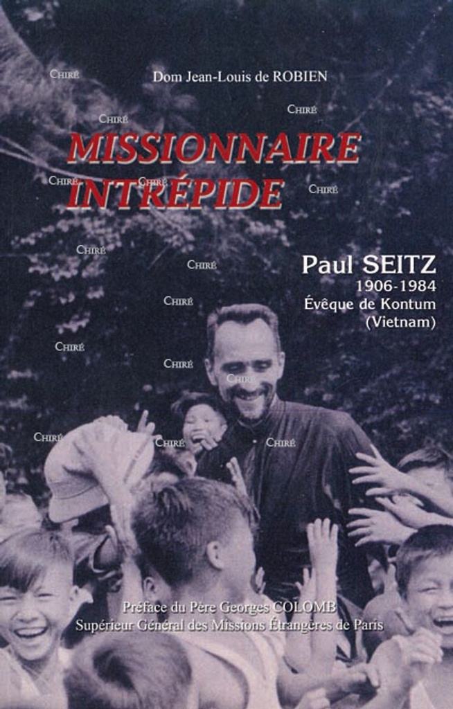 Missionnaire intrépide - Paul Seitz 1906-1984 Évêque de Kontum (Vietnam)