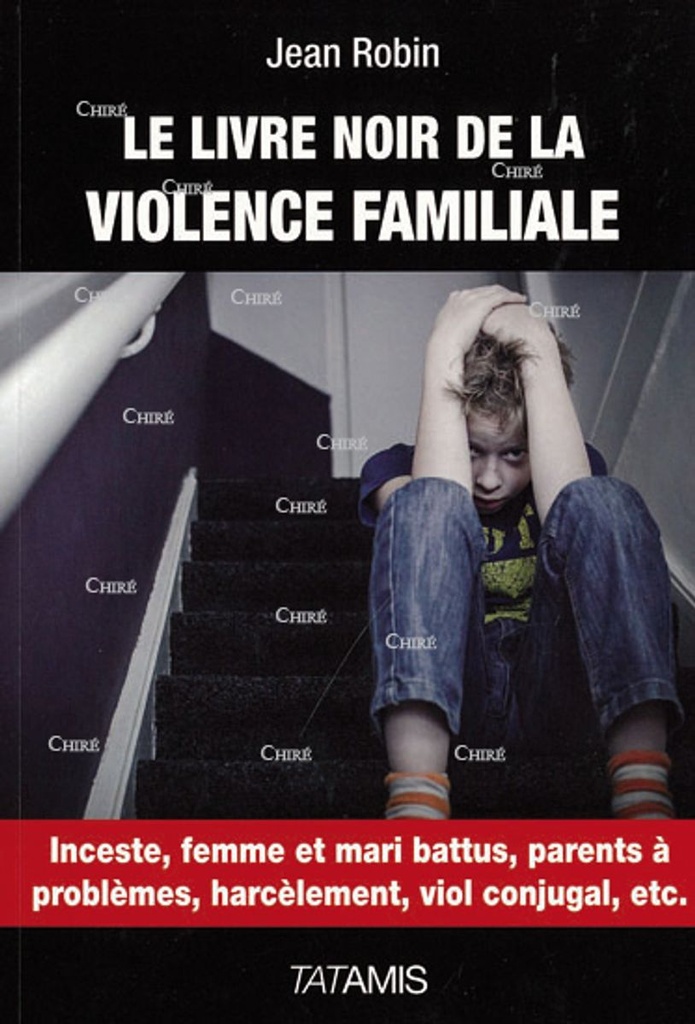 Le livre noir de la violence familiale - Inceste, femme et mari battus, parents à problèmes, harcèlement, viol conjugal, etc.