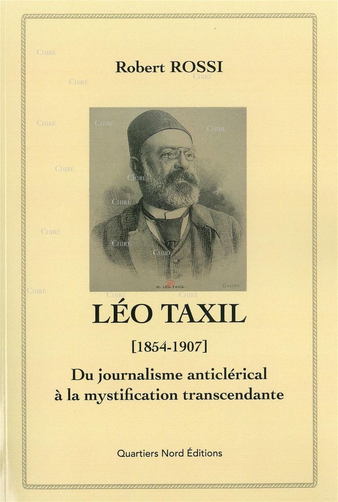 Léo Taxil (1854-1907) - Du journalisme anticlérical à la mystification transcendante
